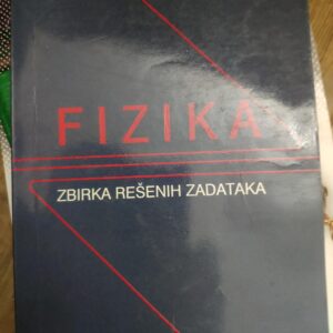 Fizika - zbirka resenih zadataka - Dr Olga Zizic