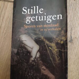 Stille Getuigen - Sporen van misdaad in 25 verhalen