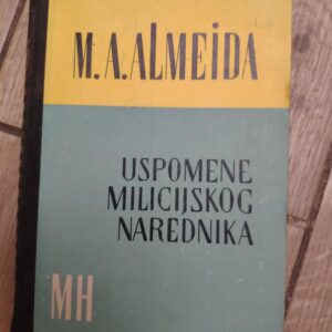 Uspomene Milicijskog Narednika - M A Almedia
