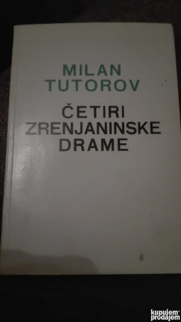 Cetiri Zrenjaninske Drame - Milan Tutorov